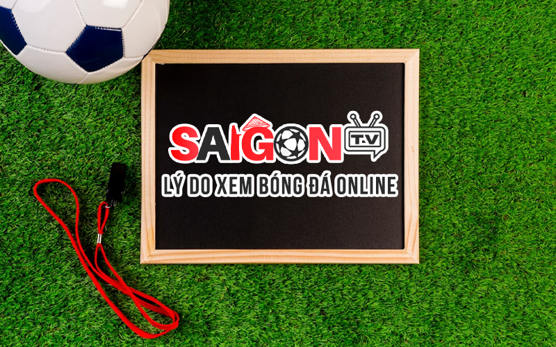 ly-do-nen-xem-bong-da-online-tai-sai-gon-tv